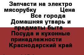 Запчасти на электро мясорубку kenwood › Цена ­ 450 - Все города Домашняя утварь и предметы быта » Посуда и кухонные принадлежности   . Краснодарский край